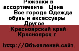 Рюкзаки в ассортименте › Цена ­ 3 500 - Все города Одежда, обувь и аксессуары » Другое   . Красноярский край,Красноярск г.